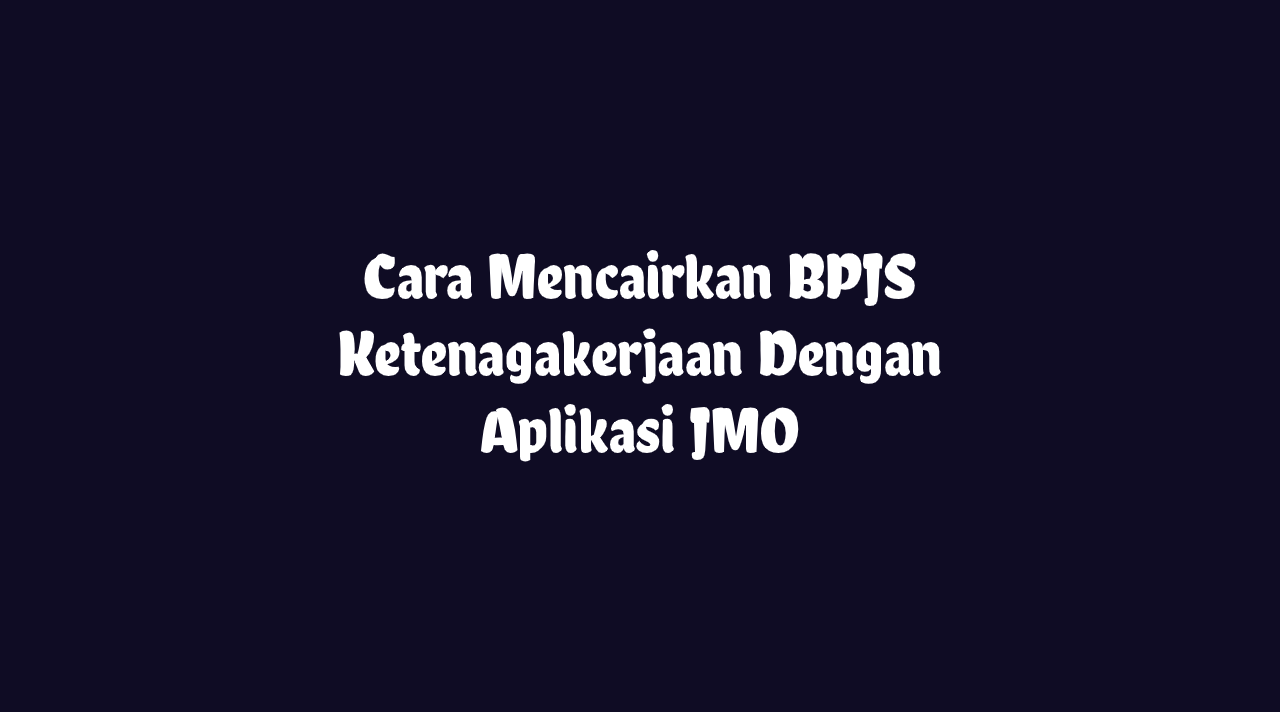 √ 2 Cara Mencairkan BPJS Ketenagakerjaan Menggunakan Apk JMO